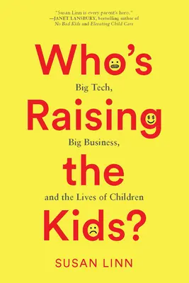 Kto wychowuje dzieci?: Wielka technologia, wielki biznes i życie dzieci - Who's Raising the Kids?: Big Tech, Big Business, and the Lives of Children