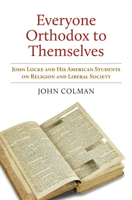 Każdy ortodoksyjny dla siebie: John Locke i jego amerykańscy uczniowie o religii i liberalnym społeczeństwie - Everyone Orthodox to Themselves: John Locke and His American Students on Religion and Liberal Society