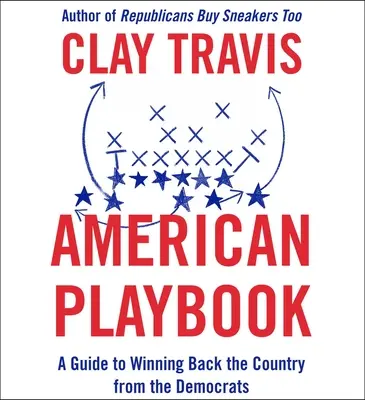 American Playbook: Przewodnik do odzyskania kraju od demokratów - American Playbook: A Guide to Winning Back the Country from the Democrats