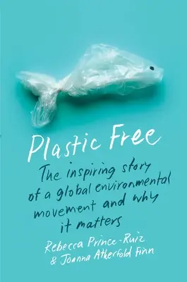 Plastic Free: Inspirująca historia globalnego ruchu na rzecz ochrony środowiska i dlaczego ma to znaczenie - Plastic Free: The Inspiring Story of a Global Environmental Movement and Why It Matters