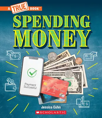 Wydawanie pieniędzy: Budżety, karty kredytowe, oszustwa... i wiele więcej! (Prawdziwa książka: Pieniądze) - Spending Money: Budgets, Credit Cards, Scams... and Much More! (a True Book: Money)