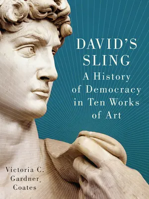 David's Sling: Historia demokracji w dziesięciu dziełach sztuki - David's Sling: A History of Democracy in Ten Works of Art