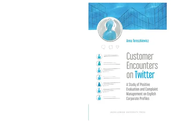 Spotkania z klientami na Twitterze: Badanie pozytywnej oceny i zarządzania skargami na angielskich profilach korporacyjnych - Customer Encounters on Twitter: A Study of Positive Evaluation and Complaint Management on English Corporate Profiles