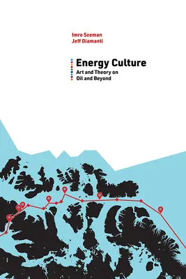 Kultura energetyczna: Sztuka i teoria na temat ropy naftowej i nie tylko - Energy Culture: Art and Theory on Oil and Beyond