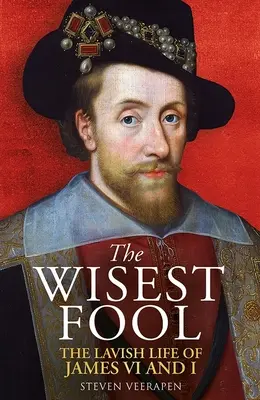 The Wisest Fool: Wystawne życie Jakuba VI i I - The Wisest Fool: The Lavish Life of James VI and I