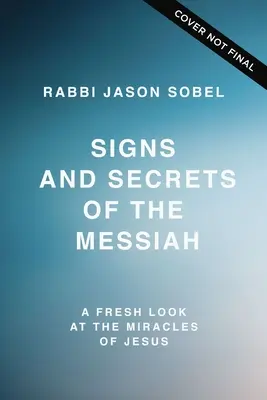 Znaki i sekrety Mesjasza: Świeże spojrzenie na cuda Jezusa - Signs and Secrets of the Messiah: A Fresh Look at the Miracles of Jesus