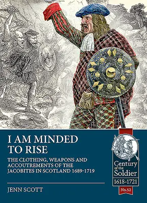 I Am Minded to Rise: Odzież, broń i wyposażenie jakobitów w latach 1689-1719 - I Am Minded to Rise: The Clothing, Weapons and Accoutrements of the Jacobites from 1689 to 1719