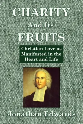 Miłość i jej owoce: Chrześcijańska miłość przejawiająca się w sercu i życiu - Charity And Its Fruits: Christian Love as Manifested in the Heart and Life