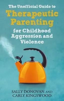 Nieoficjalny przewodnik po terapeutycznym rodzicielstwie w przypadku agresji i przemocy w dzieciństwie - The Unofficial Guide to Therapeutic Parenting for Childhood Aggression and Violence