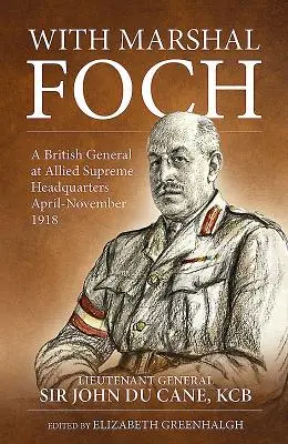 Z marszałkiem Fochem: Brytyjski generał w Naczelnym Dowództwie Aliantów kwiecień-listopad 1918 r. - With Marshal Foch: A British General at Allied Supreme Headquarters April-November 1918