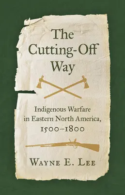 Droga odcięcia: rdzenne działania wojenne we wschodniej Ameryce Północnej, 1500-1800 - The Cutting-Off Way: Indigenous Warfare in Eastern North America, 1500-1800