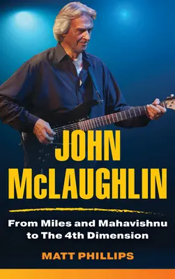 John McLaughlin: Od Milesa i Mahavishnu do Czwartego Wymiaru - John McLaughlin: From Miles and Mahavishnu to The 4th Dimension