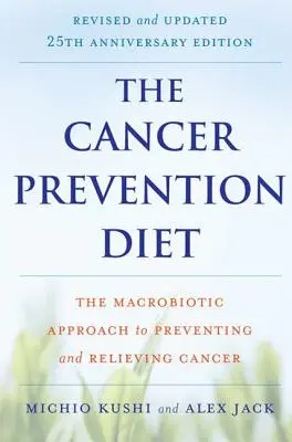 Dieta zapobiegająca nowotworom: Makrobiotyczne podejście do zapobiegania i łagodzenia raka - The Cancer Prevention Diet: The Macrobiotic Approach to Preventing and Relieving Cancer