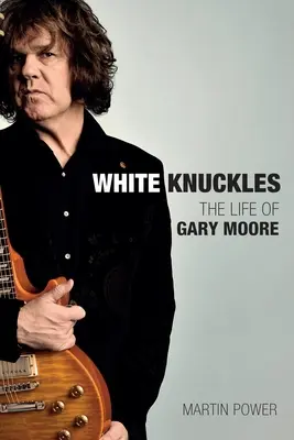 White Knuckles: Życie Gary'ego Moore'a - White Knuckles: The Life of Gary Moore