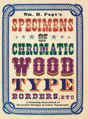 Wm. H. Page's Specimens of Chromatic Wood Type, Borders, Etc.: A Stunning Sourcebook of Decorative Designs & Colour Typography (Ozdobne wzory i kolorowa typografia Wm. H. Page'a) - Wm. H. Page's Specimens of Chromatic Wood Type, Borders, Etc.: A Stunning Sourcebook of Decorative Designs & Colour Typography