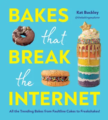 Wypieki, które łamią internet: Wszystkie modne wypieki, od ciast Faultline po Freakshakes! - Bakes That Break the Internet: All the Trending Bakes from Faultline Cakes to Freakshakes!