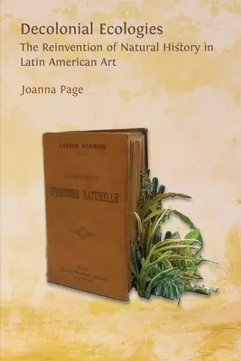 Ekologie dekolonialne: Ponowne odkrycie historii naturalnej w sztuce Ameryki Łacińskiej - Decolonial Ecologies: The Reinvention of Natural History in Latin American Art