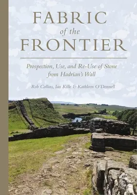 Tkanina pogranicza: Poszukiwanie, wykorzystanie i ponowne użycie kamienia z Muru Hadriana - Fabric of the Frontier: Prospection, Use, and Re-Use of Stone from Hadrian's Wall