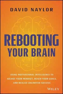 Rebooting Your Brain: Korzystanie z inteligencji motywacyjnej w celu dostosowania sposobu myślenia, osiągnięcia celów i osiągnięcia nieograniczonego sukcesu - Rebooting Your Brain: Using Motivational Intelligence to Adjust Your Mindset, Reach Your Goals, and Realize Unlimited Success