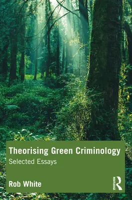 Teoretyzowanie zielonej kryminologii: Wybrane eseje - Theorising Green Criminology: Selected Essays