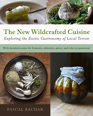 Nowa dzika kuchnia: Odkrywanie egzotycznej gastronomii lokalnego terroir - The New Wildcrafted Cuisine: Exploring the Exotic Gastronomy of Local Terroir