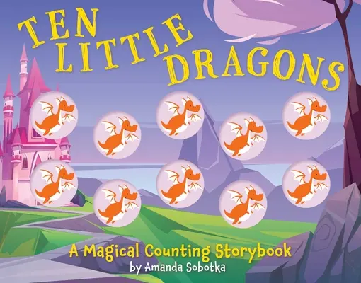 Dziesięć małych smoków: Magiczna książeczka o liczeniu - Ten Little Dragons: A Magical Counting Storybook