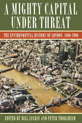 Potężna stolica w niebezpieczeństwie: Historia środowiskowa Londynu, 1800-2000 - A Mighty Capital Under Threat: The Environmental History of London, 1800-2000
