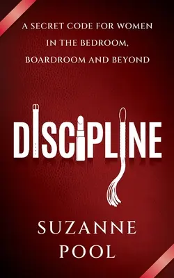 Dyscyplina - tajny kod dla kobiet w sypialni, sali konferencyjnej i poza nią - Discipline - A Secret Code for Women in the Bedroom, Boardroom and Beyond