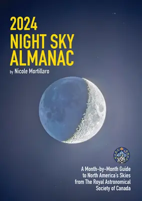 Almanach nocnego nieba 2024: Miesięczny przewodnik po niebie Ameryki Północnej od Królewskiego Towarzystwa Astronomicznego Kanady - 2024 Night Sky Almanac: A Month-By-Month Guide to North America's Skies from the Royal Astronomical Society of Canada