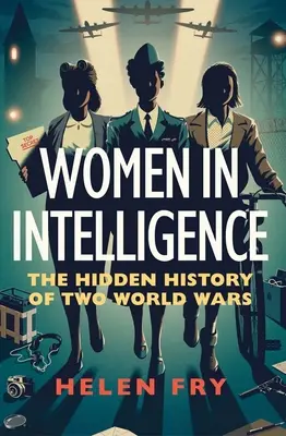 Kobiety w wywiadzie: Ukryta historia dwóch wojen światowych - Women in Intelligence: The Hidden History of Two World Wars