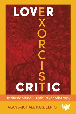 Kochanek, egzorcysta, krytyk: Zrozumieć psychoterapię głębi - Lover, Exorcist, Critic: Understanding Depth Psychotherapy