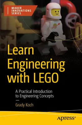 Nauka inżynierii z Lego: Praktyczne wprowadzenie do koncepcji inżynieryjnych - Learn Engineering with Lego: A Practical Introduction to Engineering Concepts