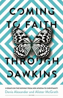 Dochodząc do wiary przez Dawkinsa: 12 esejów na drodze od nowego ateizmu do chrześcijaństwa - Coming to Faith Through Dawkins: 12 Essays on the Pathway from New Atheism to Christianity