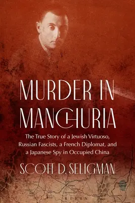 Morderstwo w Mandżurii: Prawdziwa historia żydowskiego wirtuoza, rosyjskich faszystów, francuskiego dyplomaty i japońskiego szpiega w okupowanych Chinach - Murder in Manchuria: The True Story of a Jewish Virtuoso, Russian Fascists, a French Diplomat, and a Japanese Spy in Occupied China