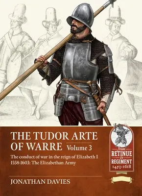 Tudor Arte of Warre - Prowadzenie wojny za panowania Elżbiety I 1558-1603. Kampanie i bitwy - Tudor Arte of Warre - The conduct of war in the reign of Elizabeth I 1558-1603. Campaigns and Battles