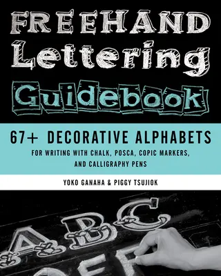 FreeHand Lettering Guidebook: 67+ ozdobnych alfabetów do pisania kredą, posca, markerami Copic i długopisami do kaligrafii - FreeHand Lettering Guidebook: 67+ Decorative Alphabets for Writing with Chalk, Posca, Copic Markers, and Calligraphy Pens