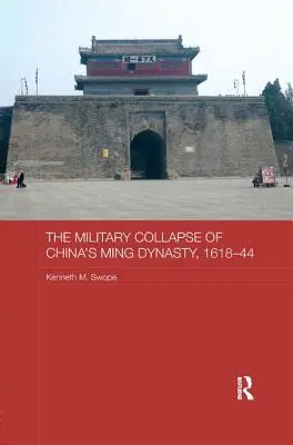 Militarny upadek chińskiej dynastii Ming w latach 1618-44 - The Military Collapse of China's Ming Dynasty, 1618-44