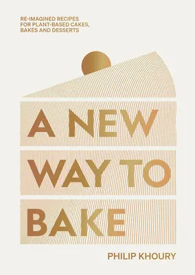 Nowy sposób na pieczenie: Re-Imagined Recipes for Plant-Based Cakes, Bakes and Desserts (Nowy sposób na pieczenie: nowe przepisy na ciasta, wypieki i desery na bazie roślin) - A New Way to Bake: Re-Imagined Recipes for Plant-Based Cakes, Bakes and Desserts