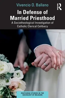 W obronie małżeńskiego kapłaństwa: Socjoteologiczne badanie katolickiego celibatu duchownych - In Defense of Married Priesthood: A Sociotheological Investigation of Catholic Clerical Celibacy