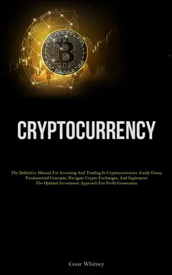 Kryptowaluty: Ostateczny podręcznik inwestowania i handlu kryptowalutami: Łatwe zrozumienie podstawowych pojęć, poruszanie się po kryptowalutach - Cryptocurrency: The Definitive Manual For Investing And Trading In Cryptocurrencies: Easily Grasp Fundamental Concepts, Navigate Crypt