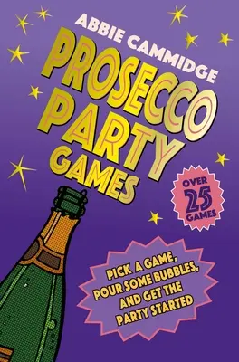 Gry imprezowe z prosecco: Wybierz grę, nalej bąbelków i rozpocznij imprezę - Prosecco Party Games: Pick a Game, Pour Some Bubbles, and Get the Party Started