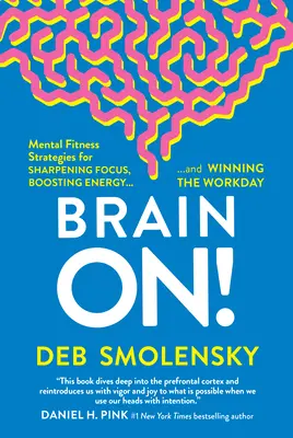 Brain On! Mental Fitness Strategies for Sharpening Focus, Boosting Energy, and Winning the Workday (Strategie sprawności umysłowej dla wyostrzenia koncentracji, zwiększenia energii i wygrania dnia pracy) - Brain On!: Mental Fitness Strategies for Sharpening Focus, Boosting Energy, and Winning the Workday