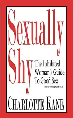 Nieśmiała seksualnie: Przewodnik zahamowanej kobiety po dobrym seksie - Sexually Shy: The Inhibited Woman's Guide To Good Sex