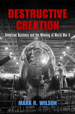 Destructive Creation: Amerykański biznes i zwycięstwo w II wojnie światowej - Destructive Creation: American Business and the Winning of World War II