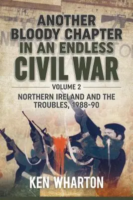 Kolejny krwawy rozdział w niekończącej się wojnie domowej: Tom 2 - Irlandia Północna i konflikty 1988-90 - Another Bloody Chapter in an Endless Civil War: Volume 2 - Northern Ireland and the Troubles 1988-90