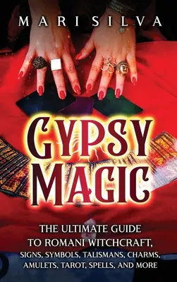 Cygańska magia: najlepszy przewodnik po romskich czarach, znakach, symbolach, talizmanach, amuletach, tarocie, zaklęciach i nie tylko - Gypsy Magic: The Ultimate Guide to Romani Witchcraft, Signs, Symbols, Talismans, Charms, Amulets, Tarot, Spells, and More