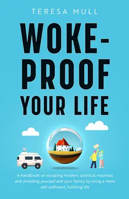 Woke-Proof Your Life: Podręcznik ucieczki od współczesnego, politycznego szaleństwa i ochrony siebie i swojej rodziny poprzez życie bardziej samowystarczalne - Woke-Proof Your Life: A Handbook on Escaping Modern, Political Madness and Shielding Yourself and Your Family by Living a More Self-Sufficie