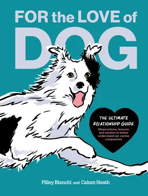 Z miłości do psa: Ostateczny przewodnik po relacjach - spostrzeżenia, lekcje i mądrość, aby lepiej zrozumieć naszych psich towarzyszy - For the Love of Dog: The Ultimate Relationship Guide--Observations, Lessons, and Wisdom to Better Understand Our Canine Companions