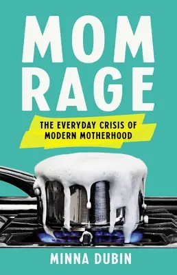 Mom Rage: Codzienny kryzys współczesnego macierzyństwa - Mom Rage: The Everyday Crisis of Modern Motherhood