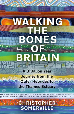 Walking the Bones of Britain: 3 miliardy lat podróży od Hebrydów Zewnętrznych do ujścia Tamizy - Walking the Bones of Britain: A 3 Billion Year Journey from the Outer Hebrides to the Thames Estuary